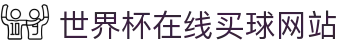 世界杯在线买球网站 - 2026世界杯正规博彩公司